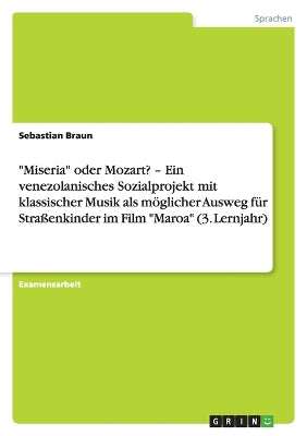 "Miseria" Oder Mozart? - Ein Venezolanisches Sozialprojekt Mit Klassischer Musik ALS Moglicher Ausweg Fur Strassenkinder Im Film "Maroa" (3. Lernjahr)
