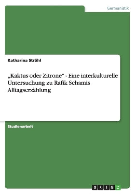 "Kaktus oder Zitrone" - Eine interkulturelle Untersuchung zu Rafik Schamis Alltagserzählung