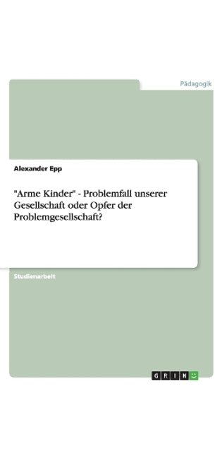 "Arme Kinder" - Problemfall unserer Gesellschaft oder Opfer der Problemgesellschaft?