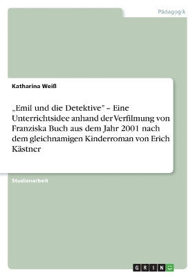 "Emil und die Detektive" - Eine Unterrichtsidee anhand der Verfilmung von Franziska Buch aus dem Jahr 2001 nach dem gleichnamigen Kinderroman von Erich Kästner