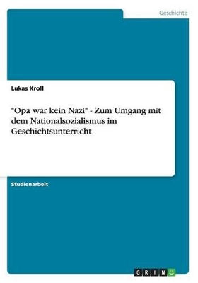 "Opa war kein Nazi" - Zum Umgang mit dem Nationalsozialismus im Geschichtsunterricht
