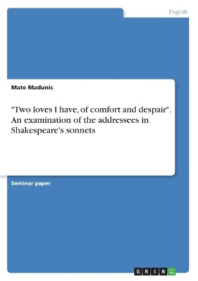 "Two loves I have, of comfort and despair". An examination of the addressees in Shakespeare's sonnets