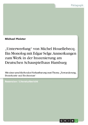 "Unterwerfung von Michel Houellebecq. Ein Monolog mit Edgar Selge. Anmerkungen zum Werk in der Inszenierung am Deutschen Schauspielhaus Hamburg
