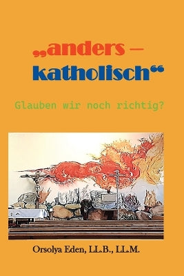 "anders - katholisch" Glauben wir noch richtig?