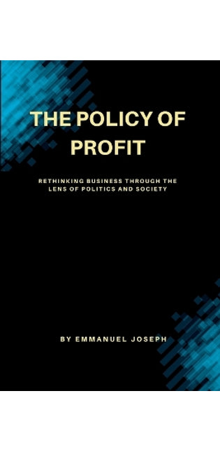 "The Policy of Profit, Rethinking Business Through the Lens of Politics and Society"