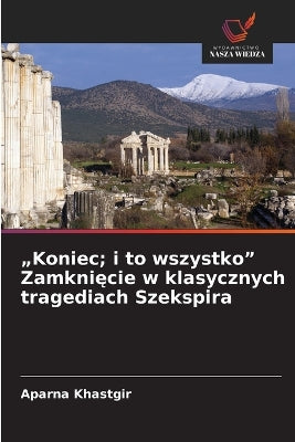"Koniec; i to wszystko" Zamknięcie w klasycznych tragediach Szekspira