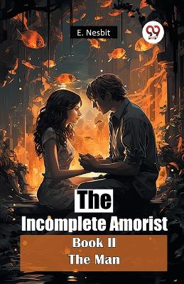 Incomplete Amorist Book II the Man