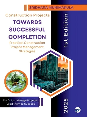 "CONSTRUCTION PROJECTS - TOWARDS SUCCESSFUL COMPLETION": Practical Construction Project Management Strategies