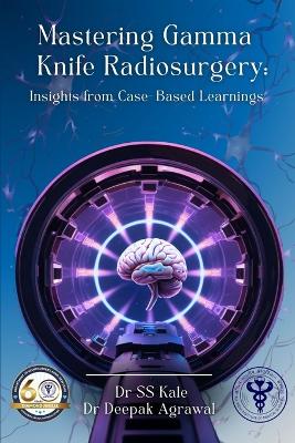 "Mastering Gamma   Knife Radiosurgery: Insights from Case- Based Learnings "