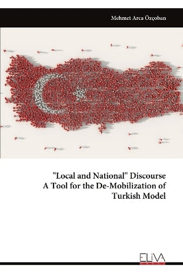 "Local and National" Discourse A Tool for the De-Mobilization of Turkish Model