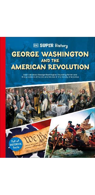 DK Super History George Washington and the American Revolution
