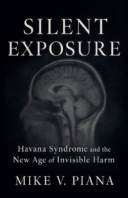 Silent Exposure - Havana Syndrome and the New Age of Invisible Harm