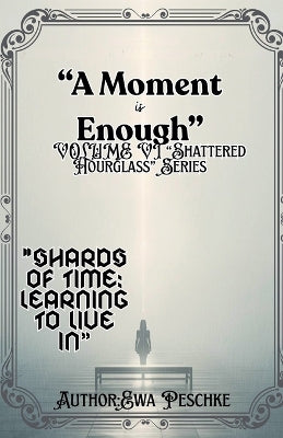 "A Moment is Enough" VOLUME VI "Shattered Hourglass" Series