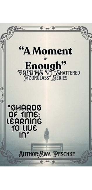 "A Moment is Enough" VOLUME VI "Shattered Hourglass" Series