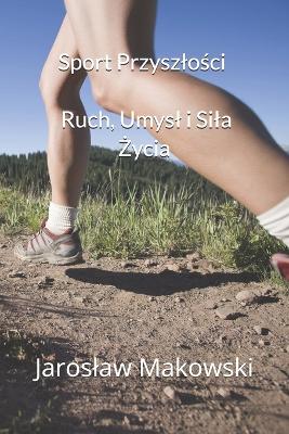 "Sport Przyszlości Ruch, Umysl i Sila Życia"