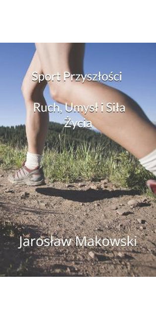 "Sport Przyszlości Ruch, Umysl i Sila Życia"