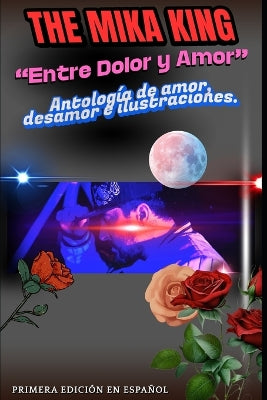 "Entre Dolor y Amor" The Mika King Antología de amor, desamor e ilustraciones.