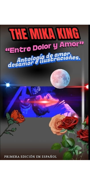 "Entre Dolor y Amor" The Mika King Antología de amor, desamor e ilustraciones.