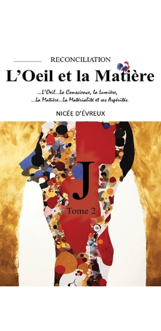 "J"-RECONCILIATION-L'Oeil et la Matière-Tome 2 ("J"-RECONCILIATION-The Eye and the Matter-Volume 2)