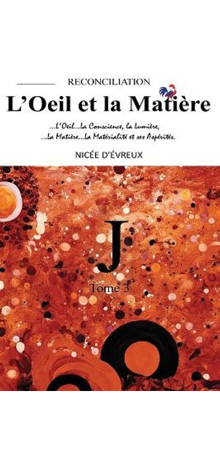 "J"-RECONCILIATION-L'Oeil et la Matière-Tome 3 ("J"-RECONCILIATION-The Eye and the Matter-Volume 3)
