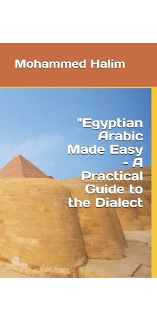 "Egyptian Arabic Made Easy - A Practical Guide to the Dialect