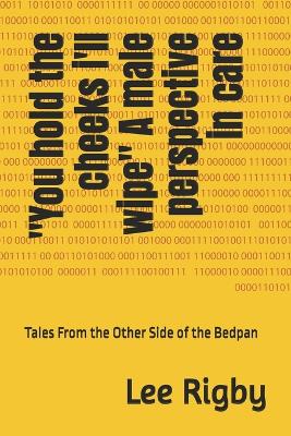 "You hold the cheeks i'll wipe" A male perspective in care