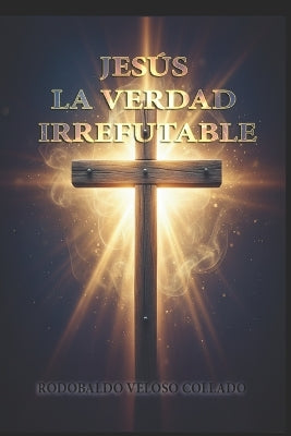 "Jesús, la Verdad Irrefutable"