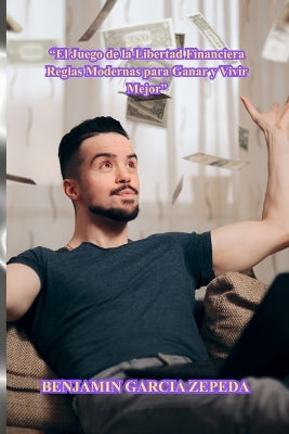 "El Juego de la Libertad Financiera Reglas Modernas para Ganar y Vivir Mejor"