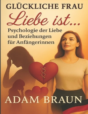 "Glückliche Frau" Liebe ist ... Psychologie der Liebe und Beziehungen für Anfängerinnen