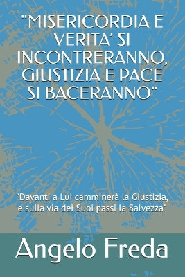 "Misericordia E Verita' Si Incontreranno, Giustizia E Pace Si Baceranno"