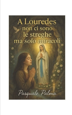 "A Lourdes non ci sono le streghe ma solo miracoli"