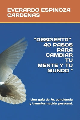 "Despierta" 40 Pasos Para Cambiar Tu Mente Y Tu Mundo "