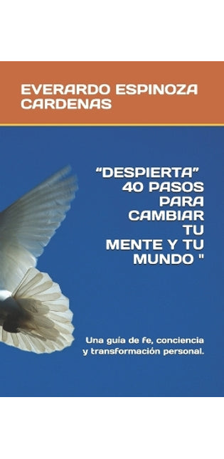 "Despierta" 40 Pasos Para Cambiar Tu Mente Y Tu Mundo "