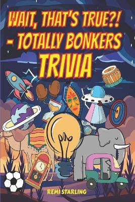 "Wait, That's True?! - Totally Bonkers Trivia"