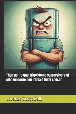 "Non aprire quel frigo! Come sopravvivere al cibo moderno con ironia e buon senso"