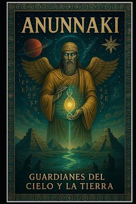 "Anunnaki/ Guardianes del Cielo y la Tierra"