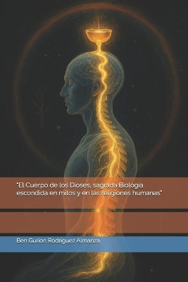 "El Cuerpo de los Dioses, sagrada Biología escondida en mitos y en las religiones humanas"