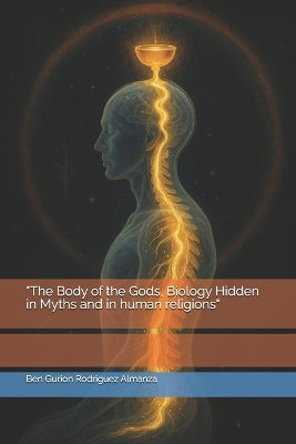 "The Body of the Gods, Biology Hidden in Myths and in human religions"