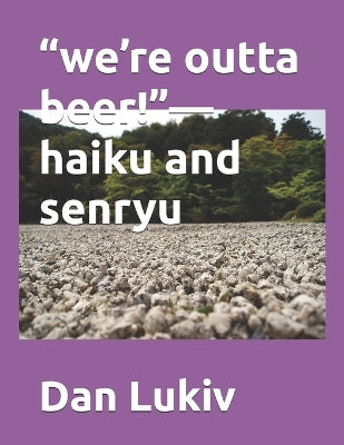 "we're outta beer!"-haiku and senryu
