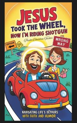 "Jesus Took the Wheel, Now I'm Riding Shotgun"
