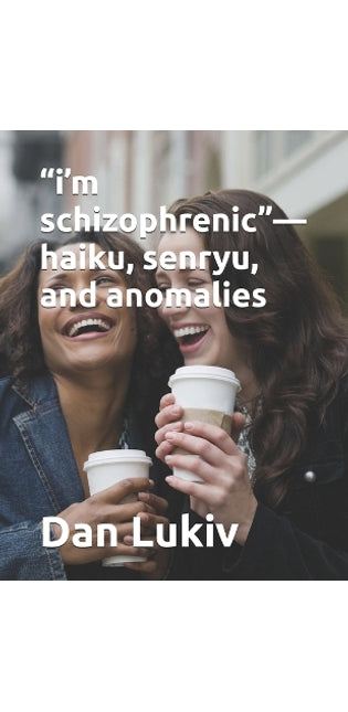 "i'm schizophrenic"-haiku, senryu, and anomalies