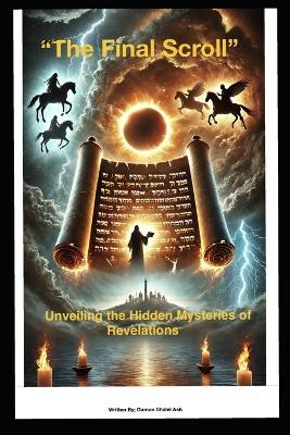 "The Final Scroll " Unveiling the Hidden Hidden Mysteries of Revelations