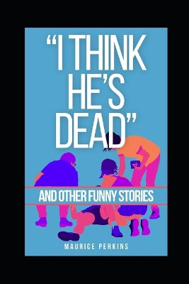 "I think he's dead!" and other funny stories