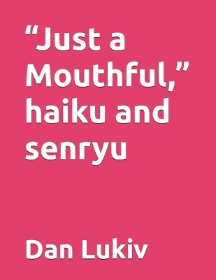 "Just a Mouthful," haiku and senryu