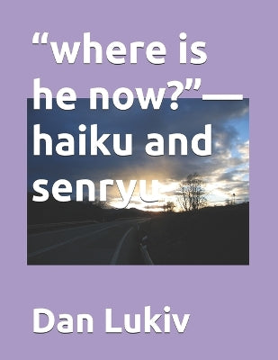 "where is he now?"-haiku and senryu