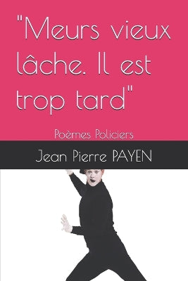 "Meurs vieux lâche. Il est trop tard"