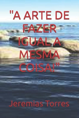 "A Arte de Fazer Igual a Mesma Coisa!"