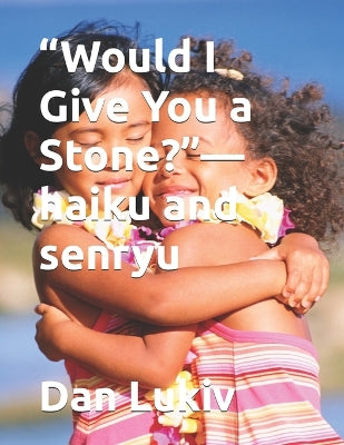 "Would I Give You a Stone?"-haiku and senryu