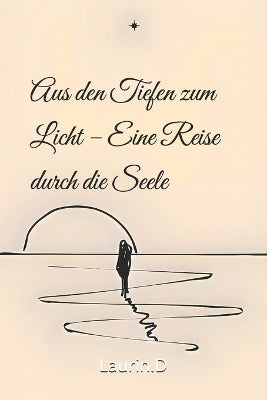 "Aus den Tiefen zum Licht - Eine Reise durch die Seele"