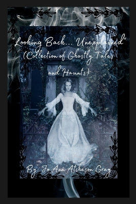 "Looking Back... Unexplained" (Collection of Ghostly Tales and Haunts)